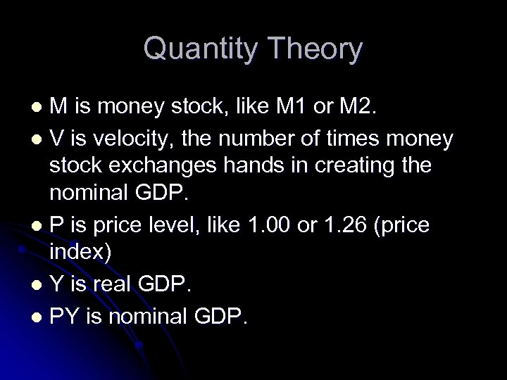 Quantity Theory M is money stock, like M 1 or M 2. l V