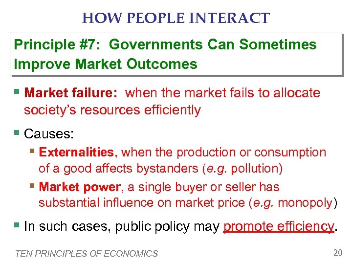 HOW PEOPLE INTERACT Principle #7: Governments Can Sometimes Improve Market Outcomes § Market failure: