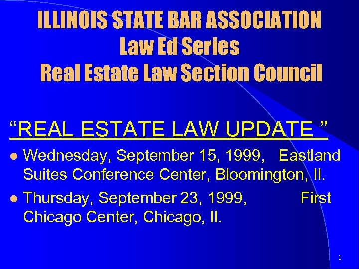 ILLINOIS STATE BAR ASSOCIATION Law Ed Series Real Estate Law Section Council “REAL ESTATE