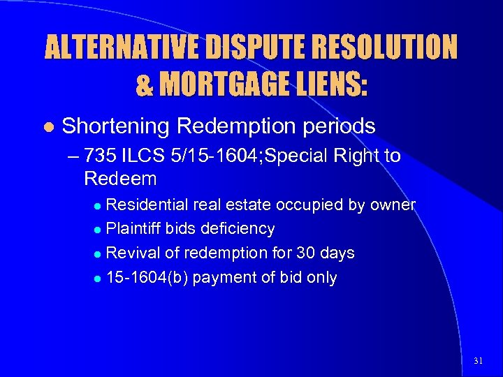 ALTERNATIVE DISPUTE RESOLUTION & MORTGAGE LIENS: l Shortening Redemption periods – 735 ILCS 5/15