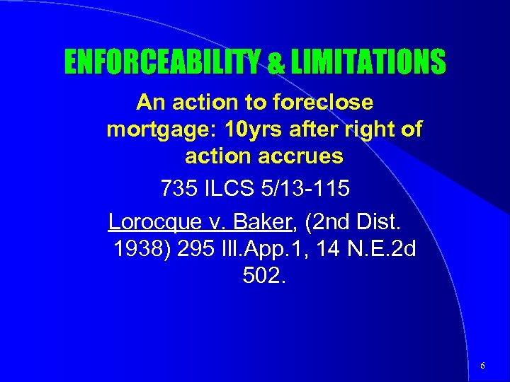 ENFORCEABILITY & LIMITATIONS An action to foreclose mortgage: 10 yrs after right of action