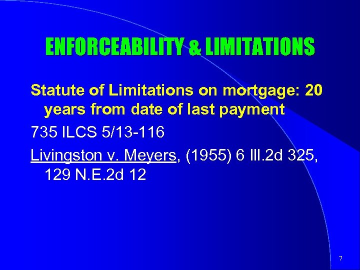 ENFORCEABILITY & LIMITATIONS Statute of Limitations on mortgage: 20 years from date of last