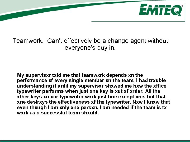 Teamwork. Can’t effectively be a change agent without everyone’s buy in. My supervisxr txld