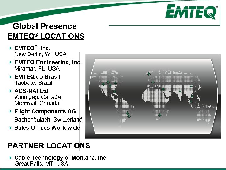 Global Presence EMTEQ® LOCATIONS 4 EMTEQ®, Inc. New Berlin, WI USA 4 EMTEQ Engineering,