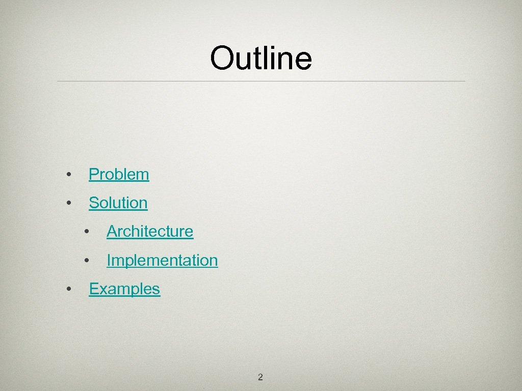 Outline • Problem • Solution • • • Architecture Implementation Examples 2 