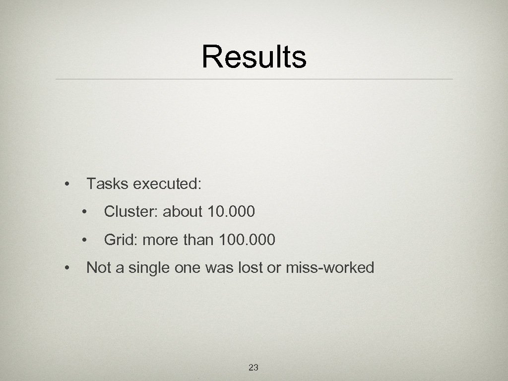 Results • Tasks executed: • • • Cluster: about 10. 000 Grid: more than