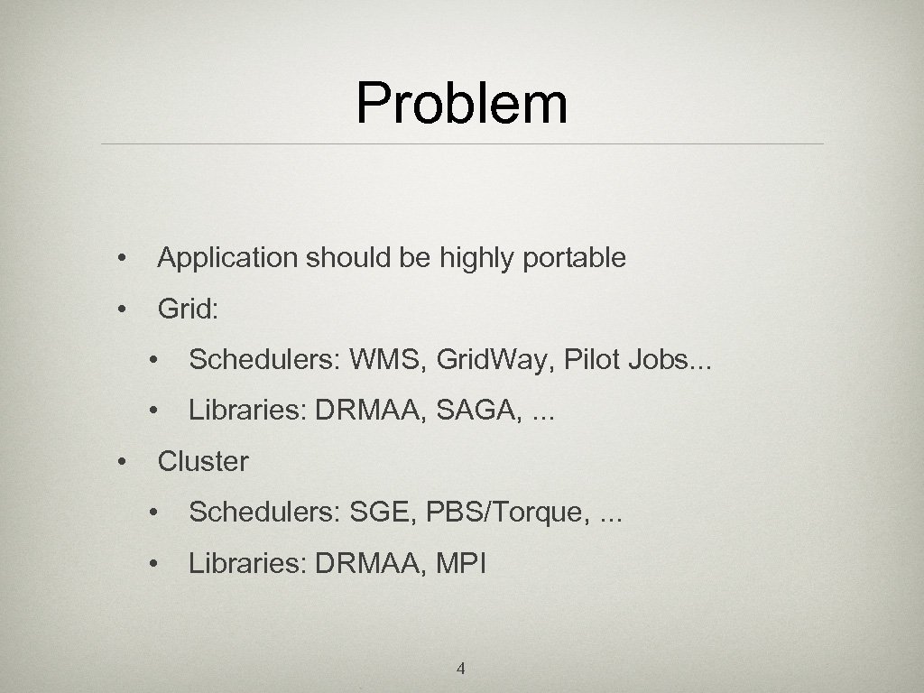 Problem • Application should be highly portable • Grid: • • • Schedulers: WMS,