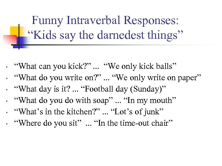 Funny Intraverbal Responses: “Kids say the darnedest things” • • • “What can you