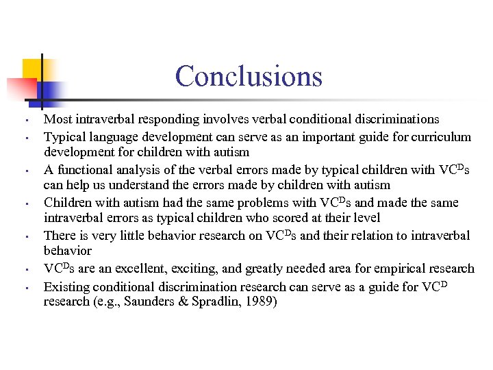 Conclusions • • Most intraverbal responding involves verbal conditional discriminations Typical language development can