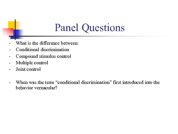 Panel Questions • • • What is the difference between: Conditional discrimination Compound stimulus