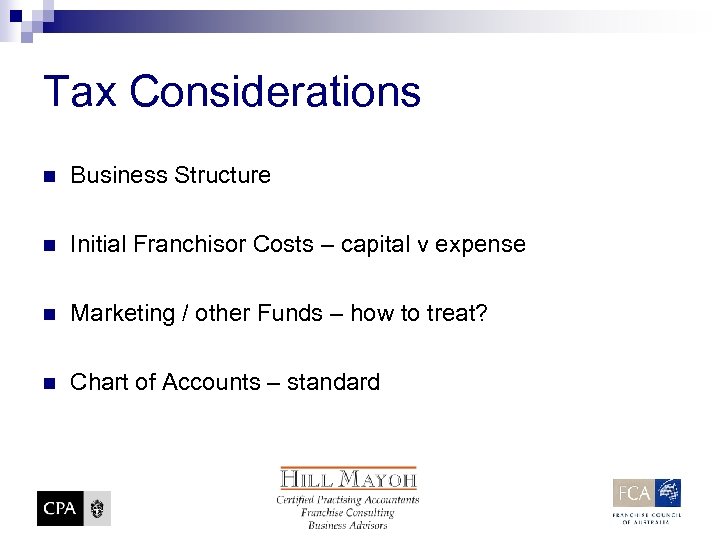 Tax Considerations n Business Structure n Initial Franchisor Costs – capital v expense n