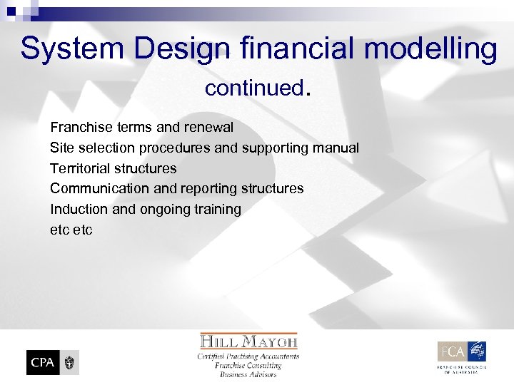System Design financial modelling continued. Franchise terms and renewal Site selection procedures and supporting