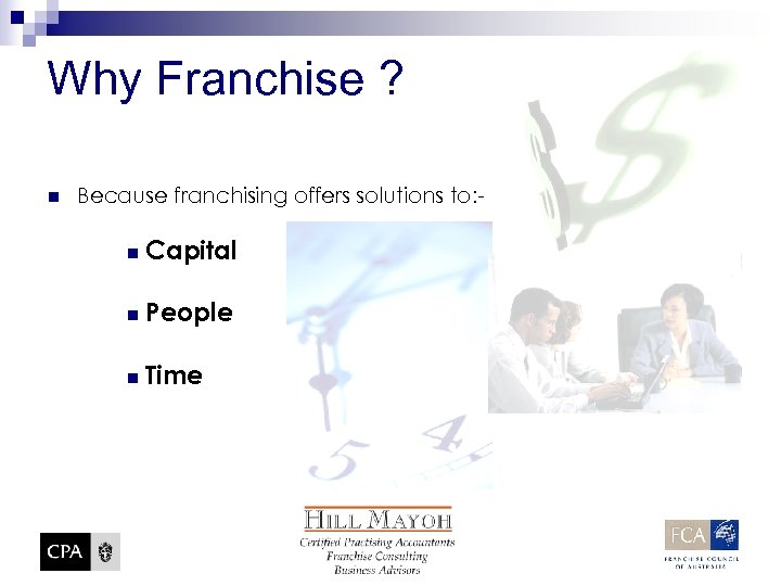 Why Franchise ? n Because franchising offers solutions to: n Capital n People n