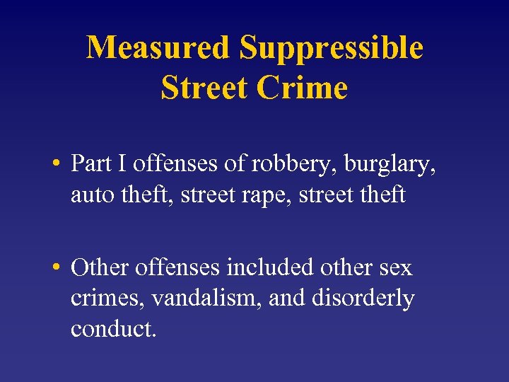 Measured Suppressible Street Crime • Part I offenses of robbery, burglary, auto theft, street