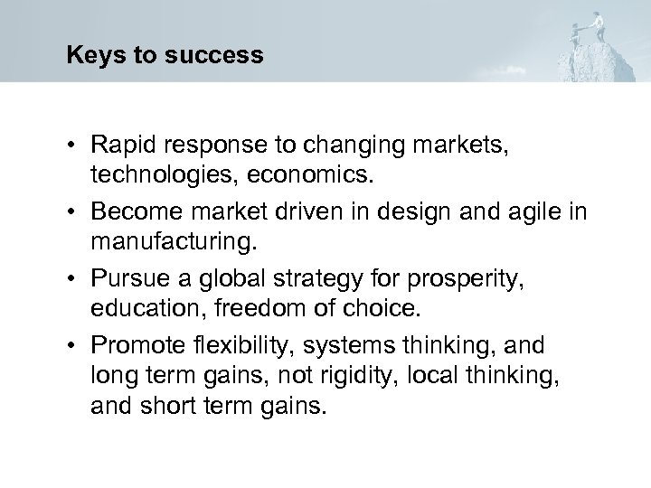 Keys to success • Rapid response to changing markets, technologies, economics. • Become market