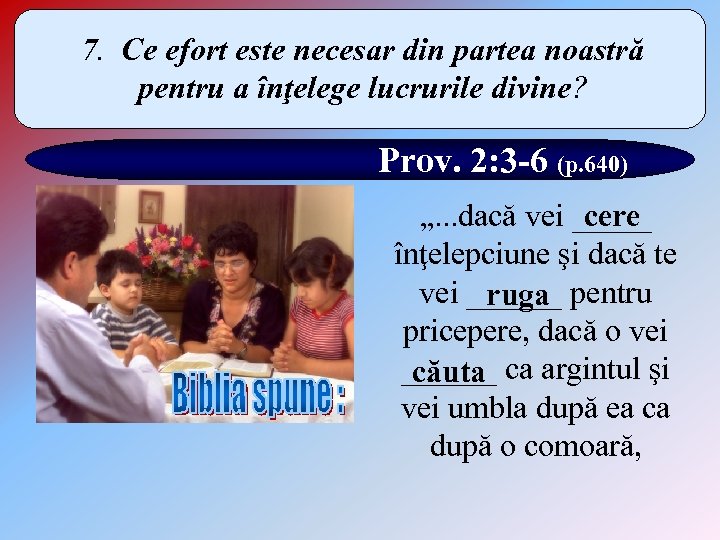 7. Ce efort este necesar din partea noastră pentru a înţelege lucrurile divine? Prov.