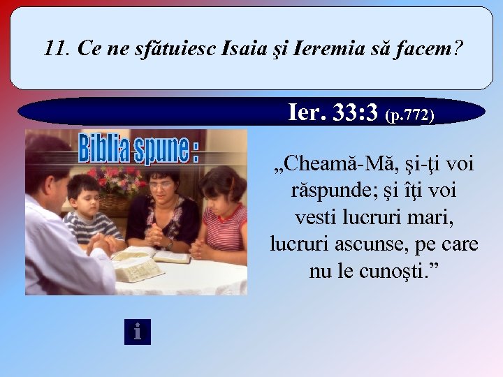 11. Ce ne sfătuiesc Isaia şi Ieremia să facem? Ier. 33: 3 (p. 772)