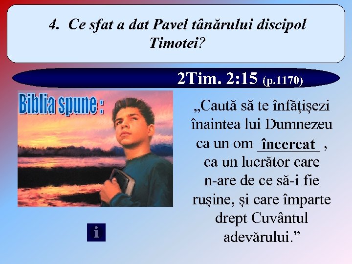 4. Ce sfat a dat Pavel tânărului discipol Timotei? 2 Tim. 2: 15 (p.