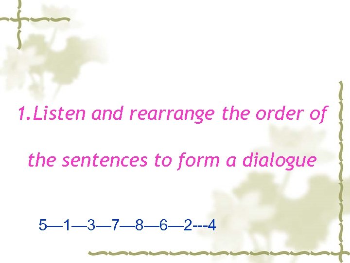 1. Listen and rearrange the order of the sentences to form a dialogue 5—