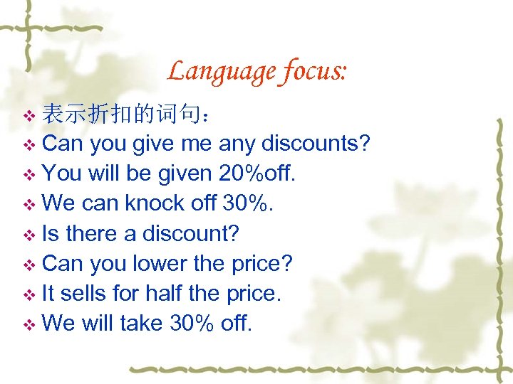 Language focus: v 表示折扣的词句： v Can you give me any discounts? v You will