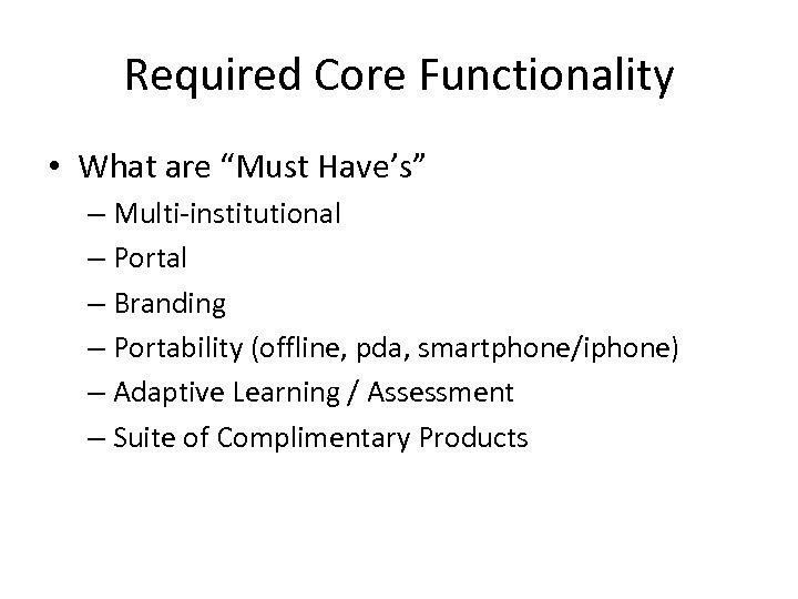 Required Core Functionality • What are “Must Have’s” – Multi-institutional – Portal – Branding