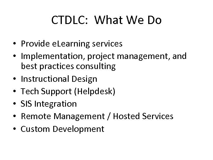 CTDLC: What We Do • Provide e. Learning services • Implementation, project management, and