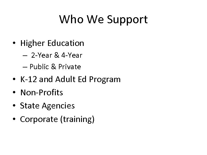 Who We Support • Higher Education – 2 -Year & 4 -Year – Public