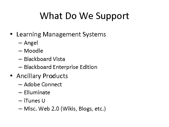 What Do We Support • Learning Management Systems – Angel – Moodle – Blackboard