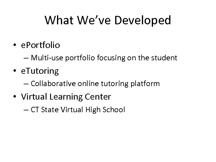 What We’ve Developed • e. Portfolio – Multi-use portfolio focusing on the student •