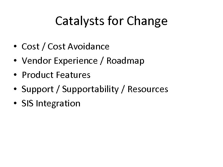 Catalysts for Change • • • Cost / Cost Avoidance Vendor Experience / Roadmap