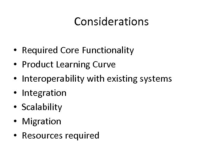 Considerations • • Required Core Functionality Product Learning Curve Interoperability with existing systems Integration