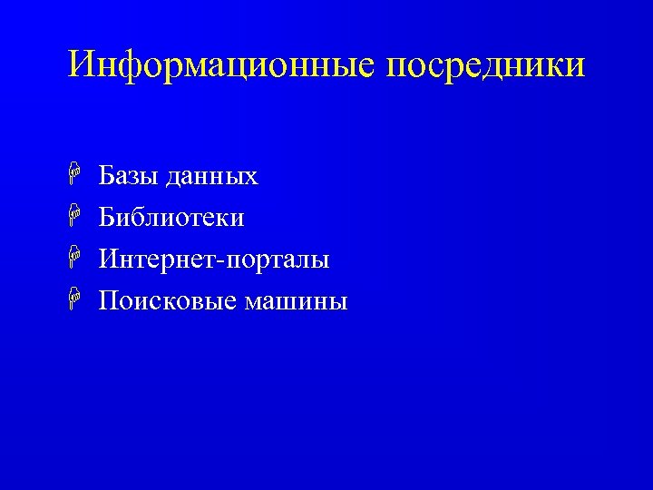 Информационные посредники H H Базы данных Библиотеки Интернет-порталы Поисковые машины 