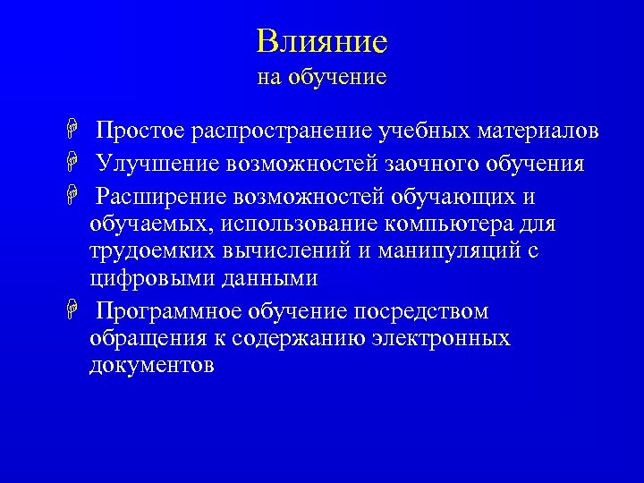 Влияние на обучение H Простое распространение учебных материалов H Улучшение возможностей заочного обучения H