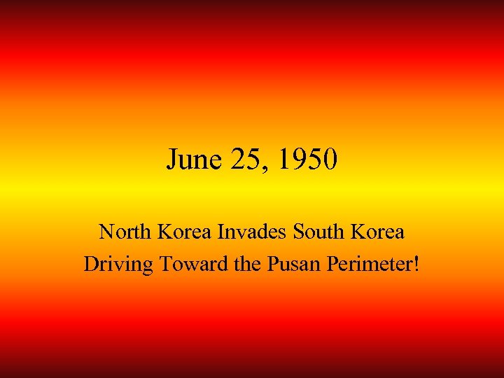 June 25, 1950 North Korea Invades South Korea Driving Toward the Pusan Perimeter! 