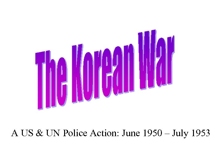A US & UN Police Action: June 1950 – July 1953 