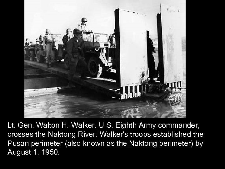 Lt. Gen. Walton H. Walker, U. S. Eighth Army commander, crosses the Naktong River.