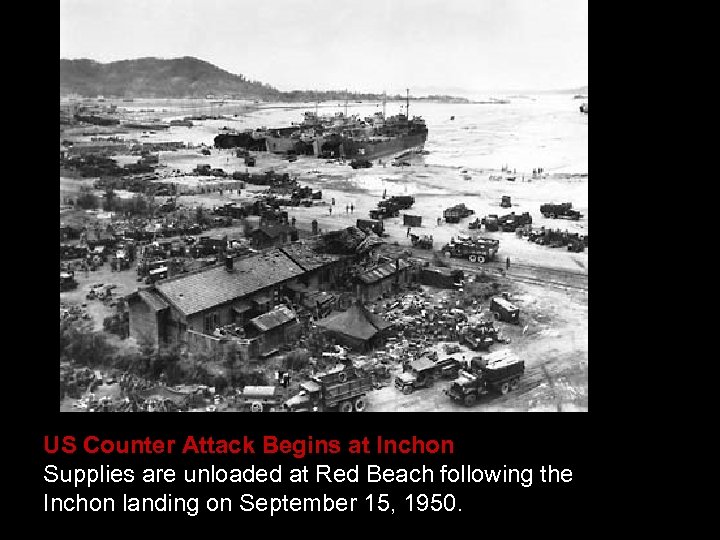US Counter Attack Begins at Inchon Supplies are unloaded at Red Beach following the