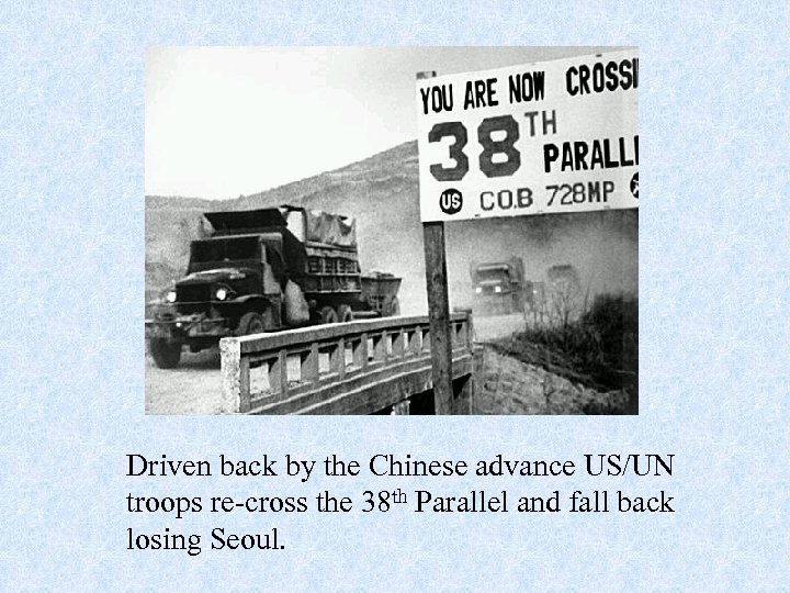  Driven back by the Chinese advance US/UN troops re-cross the 38 th Parallel