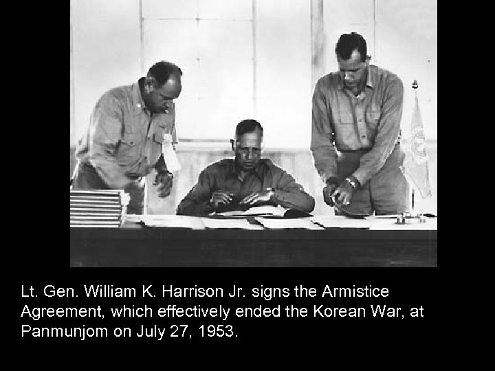 Lt. Gen. William K. Harrison Jr. signs the Armistice Agreement, which effectively ended the