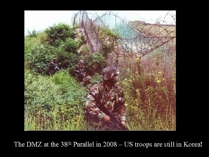 The DMZ at the 38 th Parallel in 2008 – US troops are still