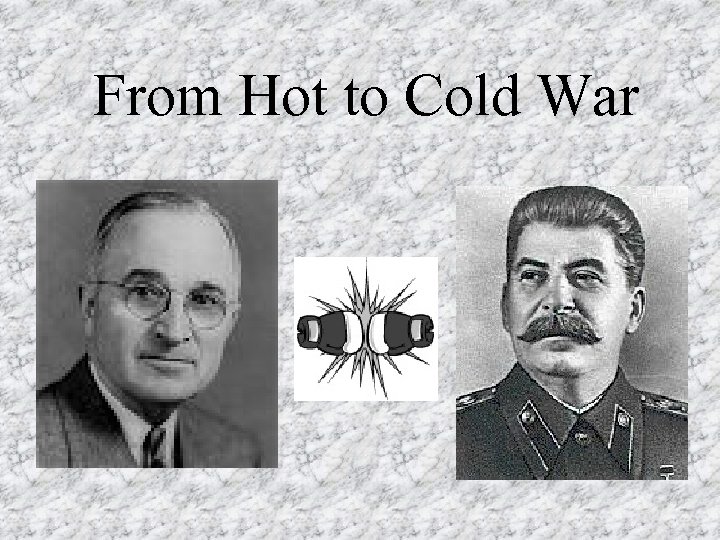From Hot to Cold War 