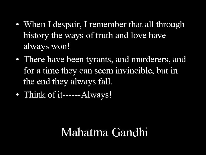  • When I despair, I remember that all through history the ways of