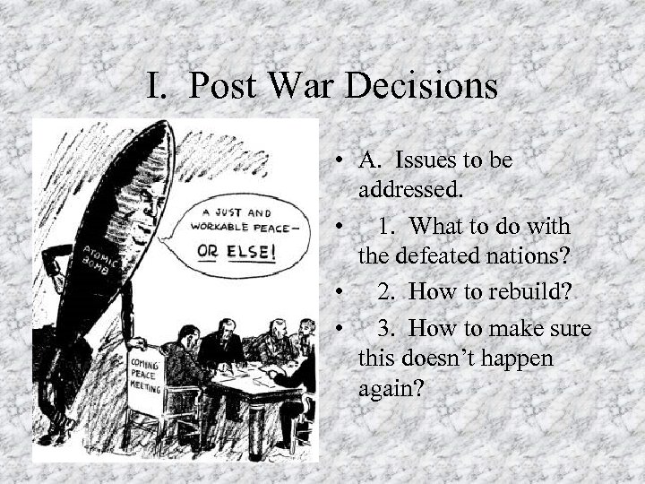 I. Post War Decisions • A. Issues to be addressed. • 1. What to
