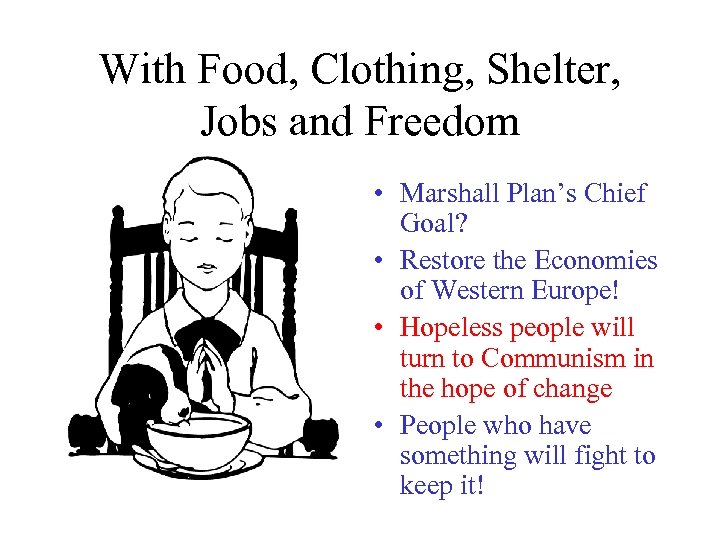 With Food, Clothing, Shelter, Jobs and Freedom • Marshall Plan’s Chief Goal? • Restore