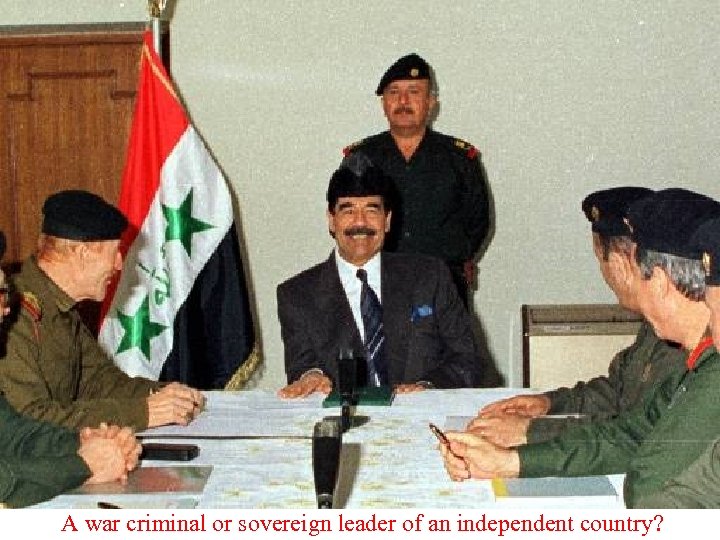 A war criminal or sovereign leader of an independent country? 