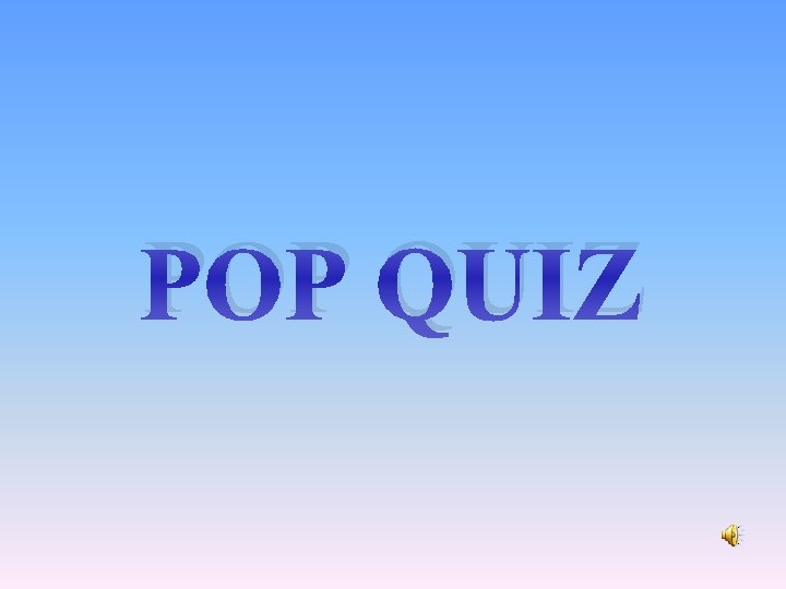 POP QUIZ 