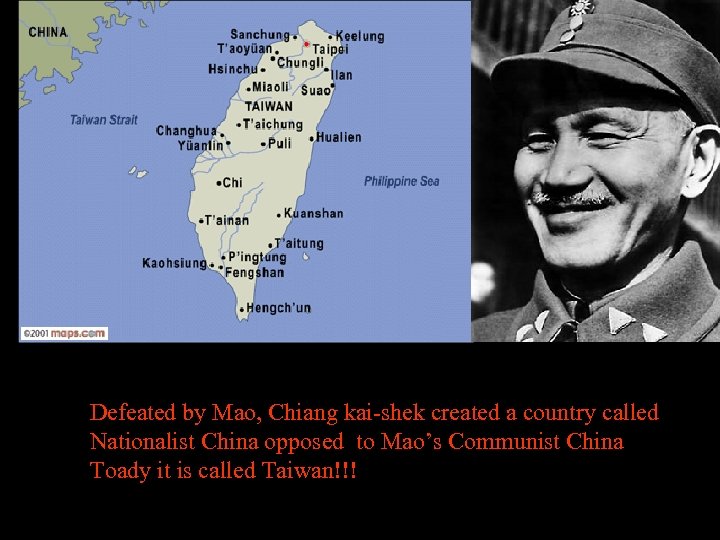 Defeated by Mao, Chiang kai-shek created a country called Nationalist China opposed to Mao’s