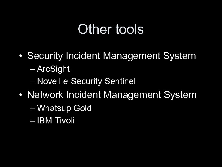 Other tools • Security Incident Management System – Arc. Sight – Novell e-Security Sentinel