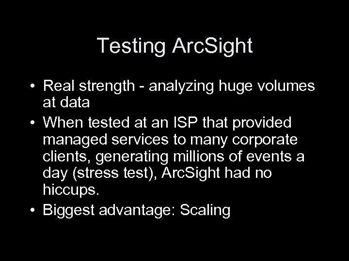 Testing Arc. Sight • Real strength - analyzing huge volumes at data • When
