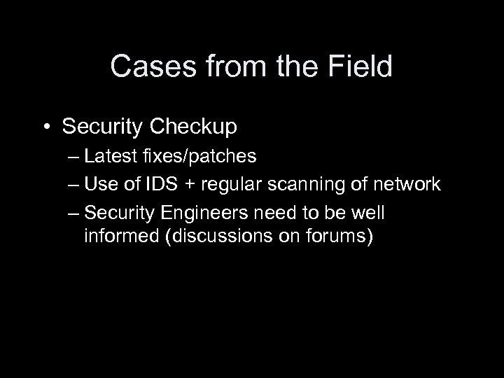 Cases from the Field • Security Checkup – Latest fixes/patches – Use of IDS
